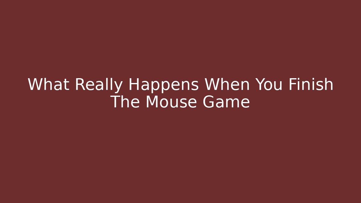 What Really Happens When You Finish The Mouse Game - Boomer Naturals