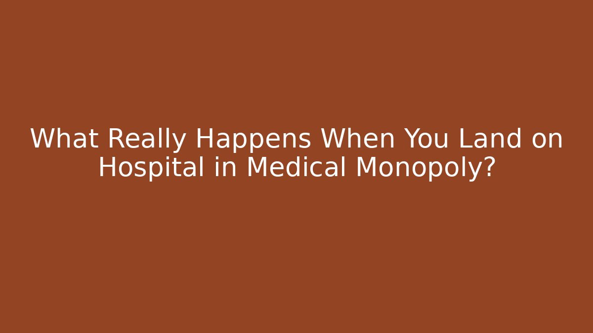 What Really Happens When You Land on Hospital in Medical Monopoly?