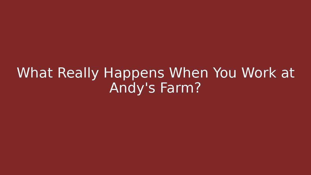 What Really Happens When You Work at Andy's Farm?