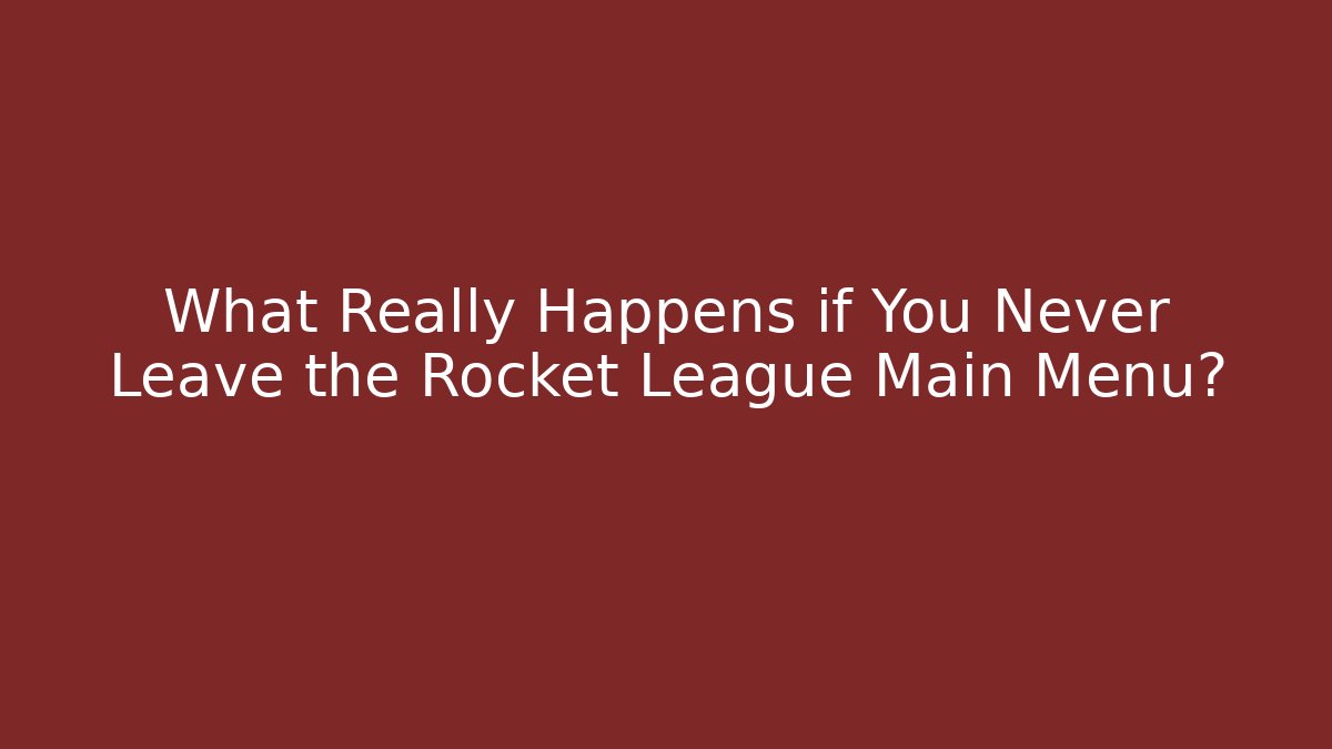 What Really Happens if You Never Leave the Rocket League Main Menu?