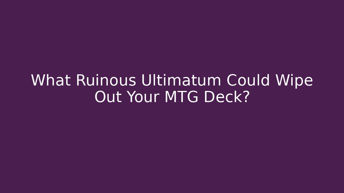 What Ruinous Ultimatum Could Wipe Out Your MTG Deck? - Boomer Naturals