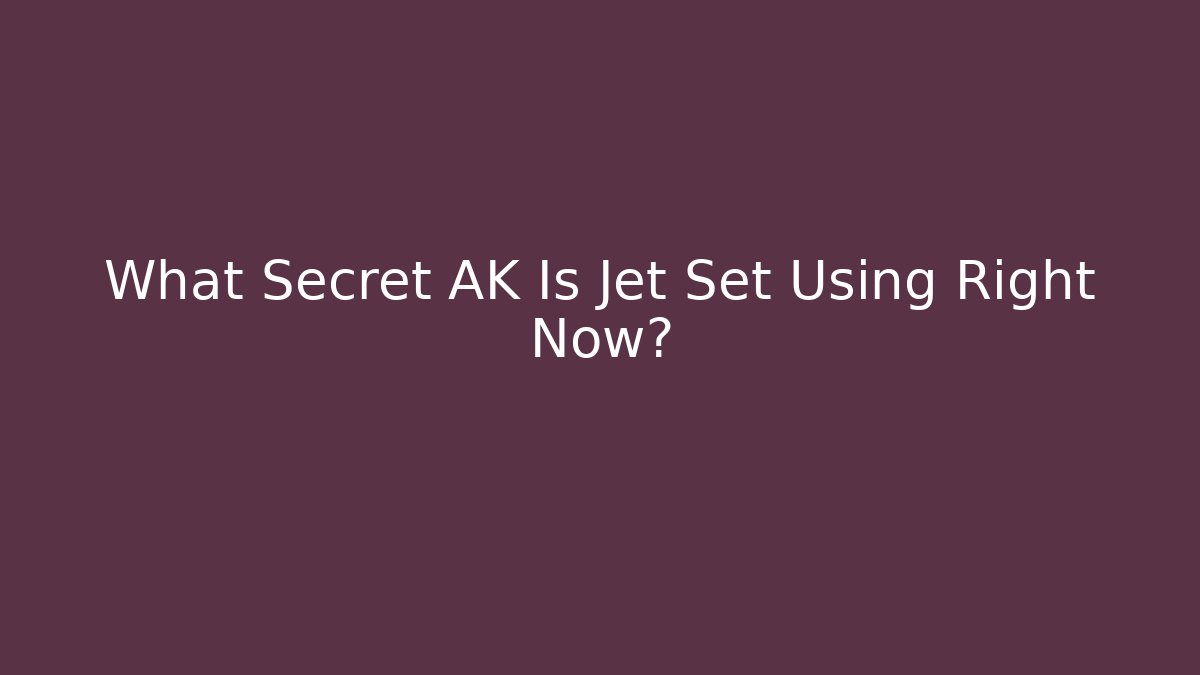What Secret AK Is Jet Set Using Right Now?