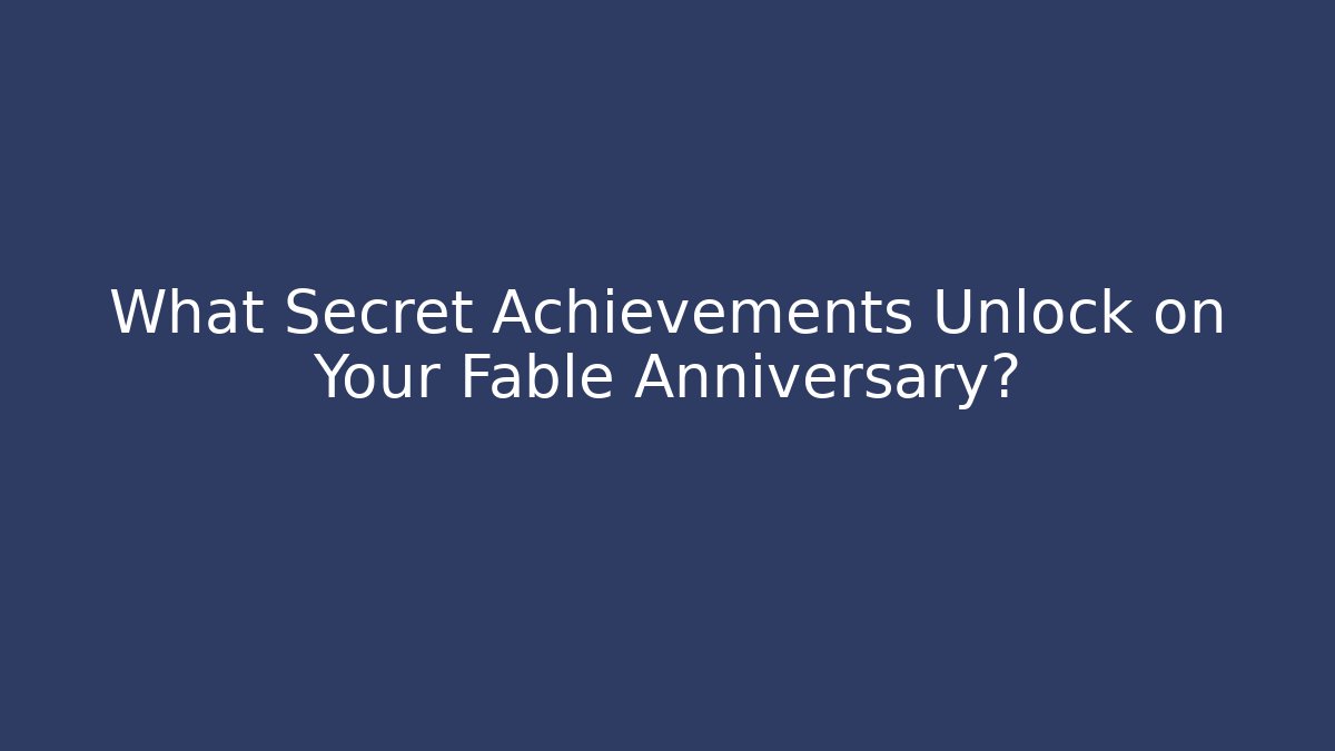 What Secret Achievements Unlock on Your Fable Anniversary? - Boomer Naturals