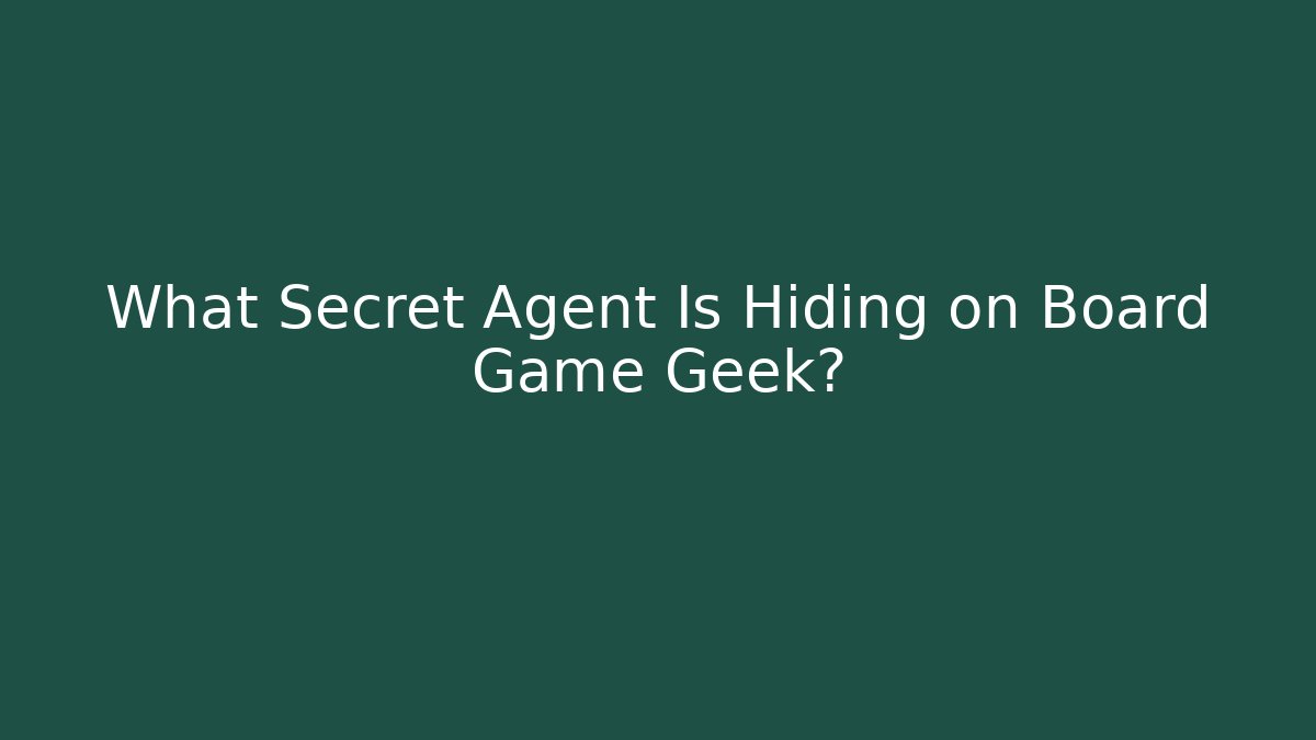 What Secret Agent Is Hiding on Board Game Geek? - Boomer Naturals