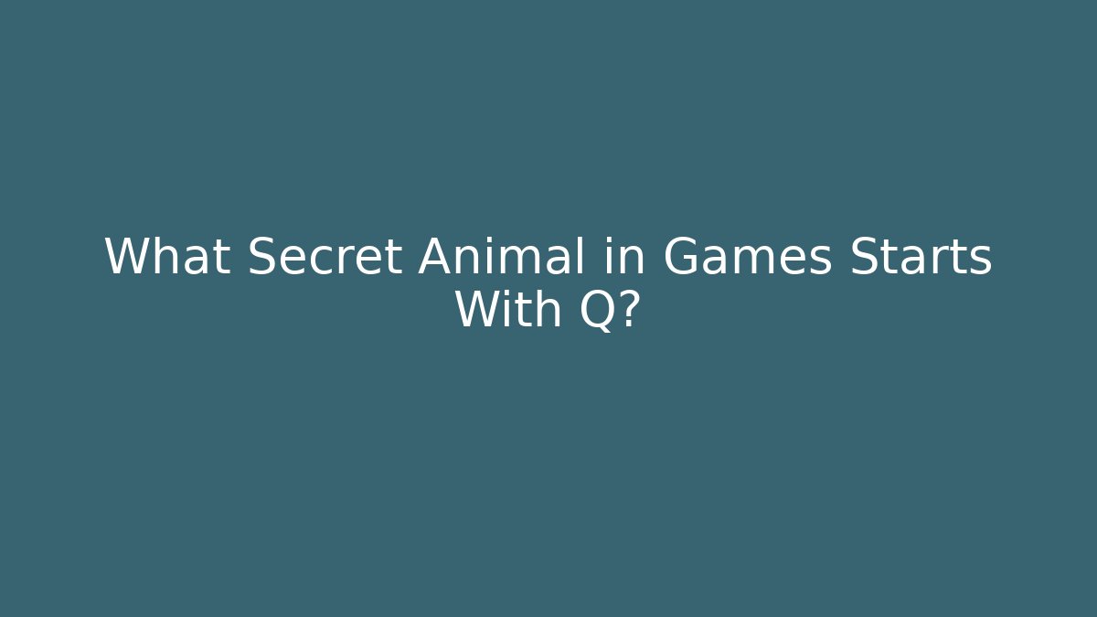What Secret Animal in Games Starts With Q? - Boomer Naturals