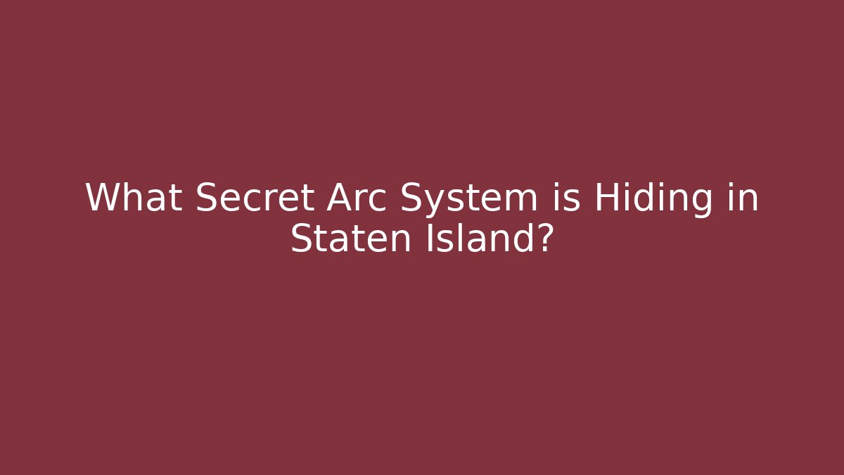 What Secret Arc System is Hiding in Staten Island?