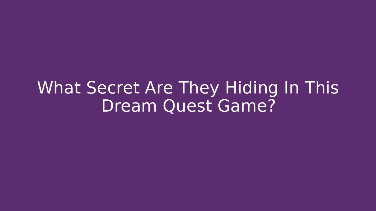 What Secret Are They Hiding In This Dream Quest Game?