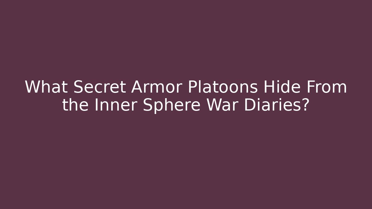 What Secret Armor Platoons Hide From the Inner Sphere War Diaries?