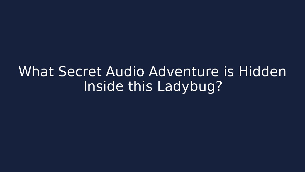 What Secret Audio Adventure is Hidden Inside this Ladybug?