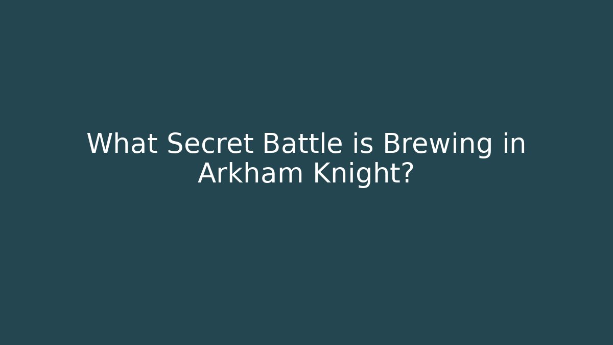 What Secret Battle is Brewing in Arkham Knight?