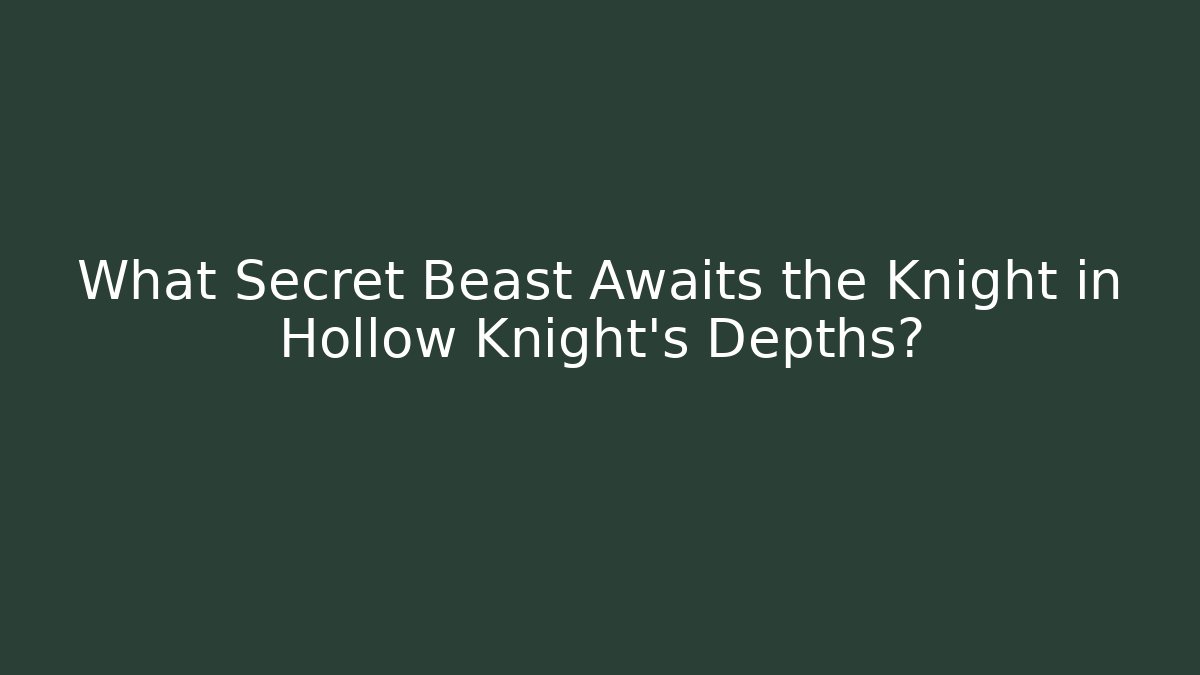 What Secret Beast Awaits the Knight in Hollow Knight's Depths?