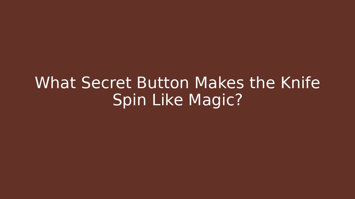 What Secret Button Makes the Knife Spin Like Magic?