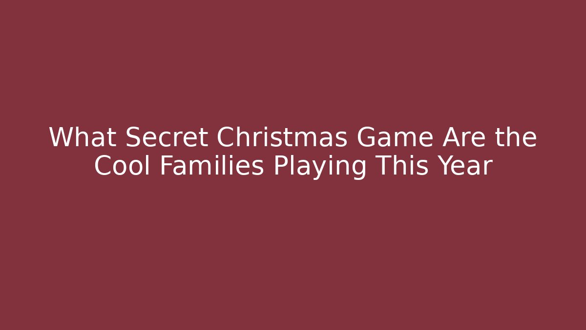 What Secret Christmas Game Are the Cool Families Playing This Year