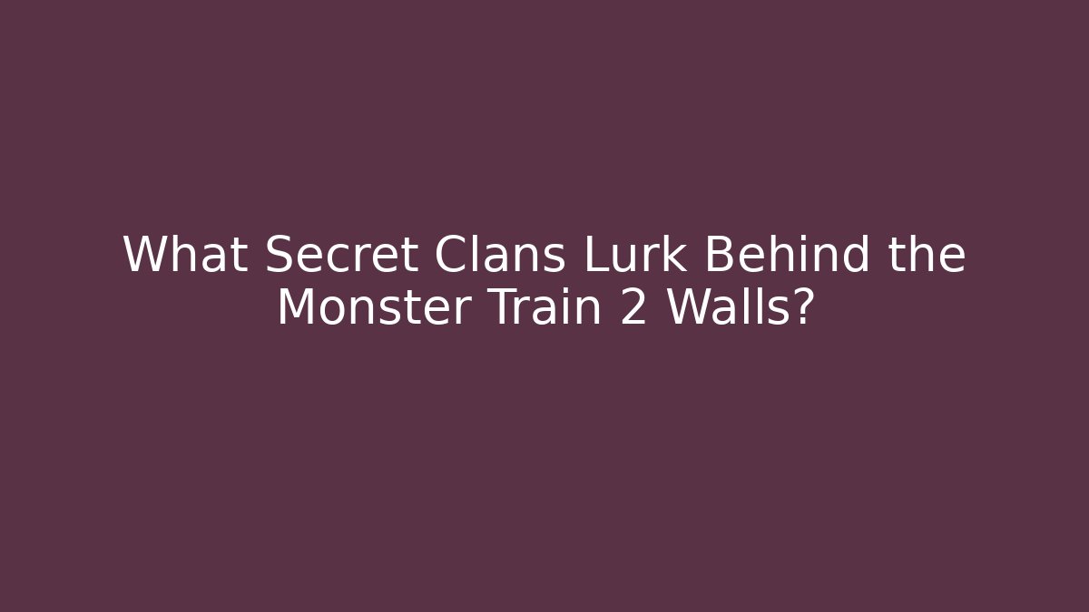 What Secret Clans Lurk Behind the Monster Train 2 Walls?