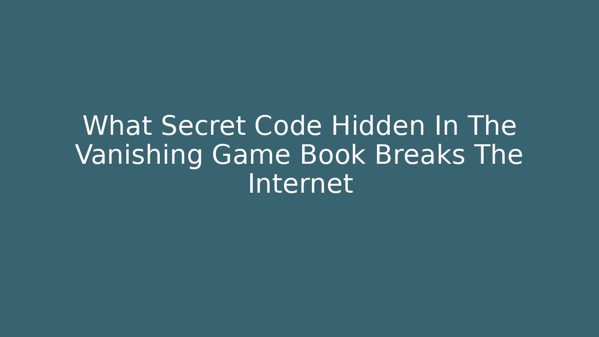 What Secret Code Hidden In The Vanishing Game Book Breaks The Internet