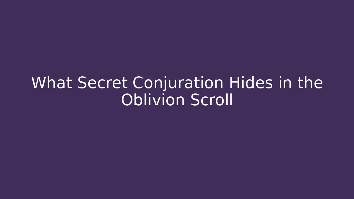 What Secret Conjuration Hides in the Oblivion Scroll