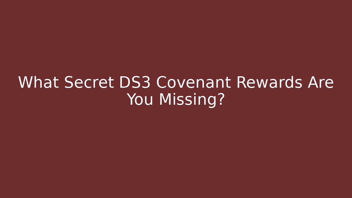 What Secret DS3 Covenant Rewards Are You Missing?