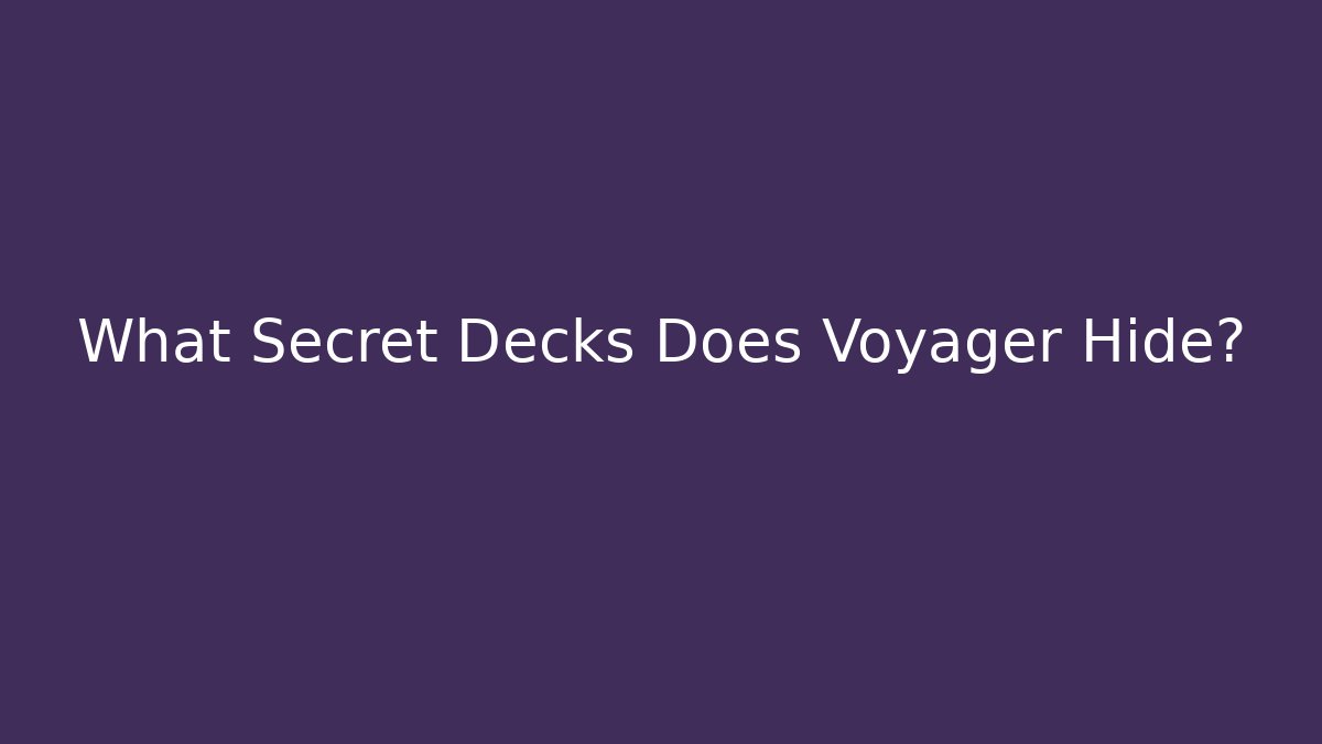 What Secret Decks Does Voyager Hide?