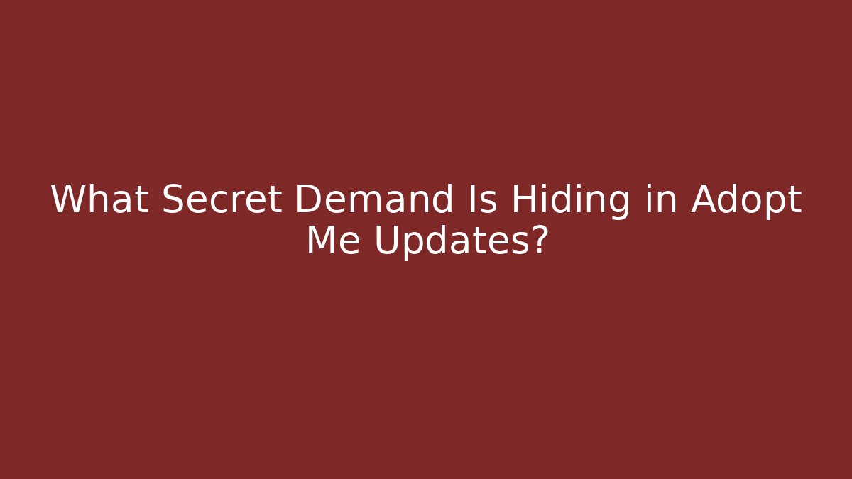 What Secret Demand Is Hiding in Adopt Me Updates?