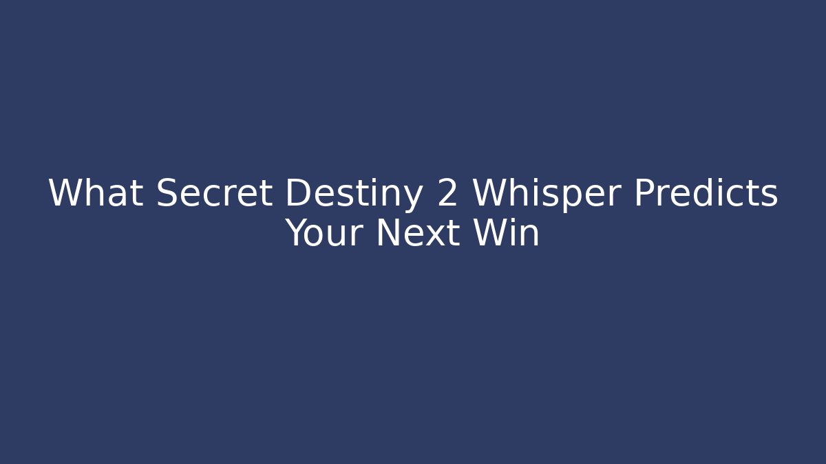 What Secret Destiny 2 Whisper Predicts Your Next Win