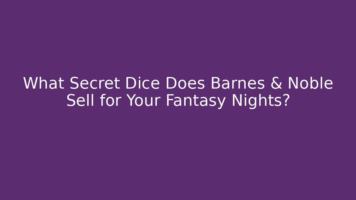 What Secret Dice Does Barnes & Noble Sell for Your Fantasy Nights?