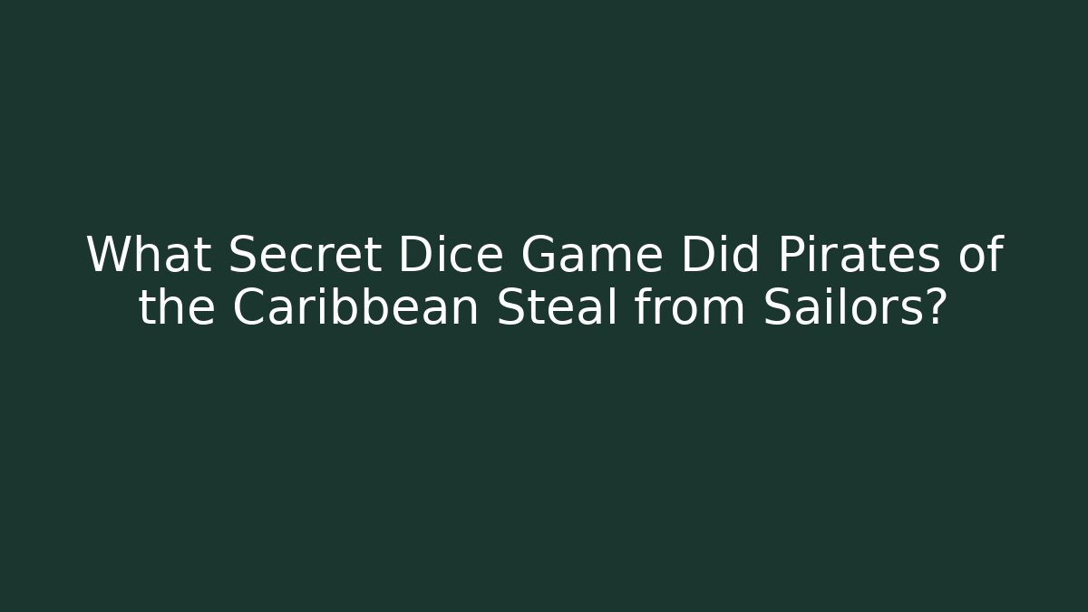 What Secret Dice Game Did Pirates of the Caribbean Steal from Sailors?