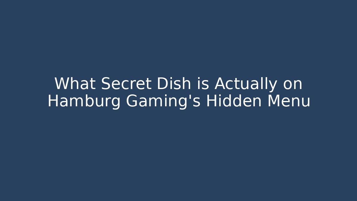 What Secret Dish is Actually on Hamburg Gaming's Hidden Menu