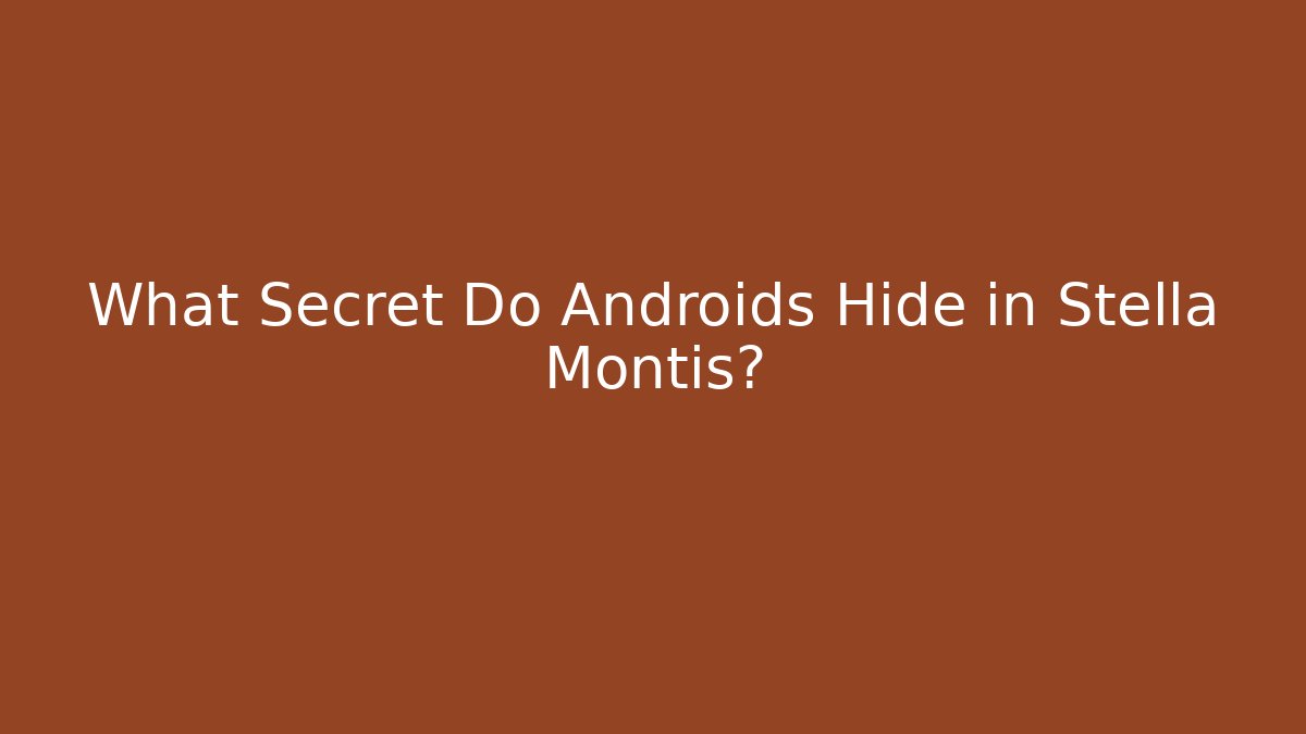 What Secret Do Androids Hide in Stella Montis?