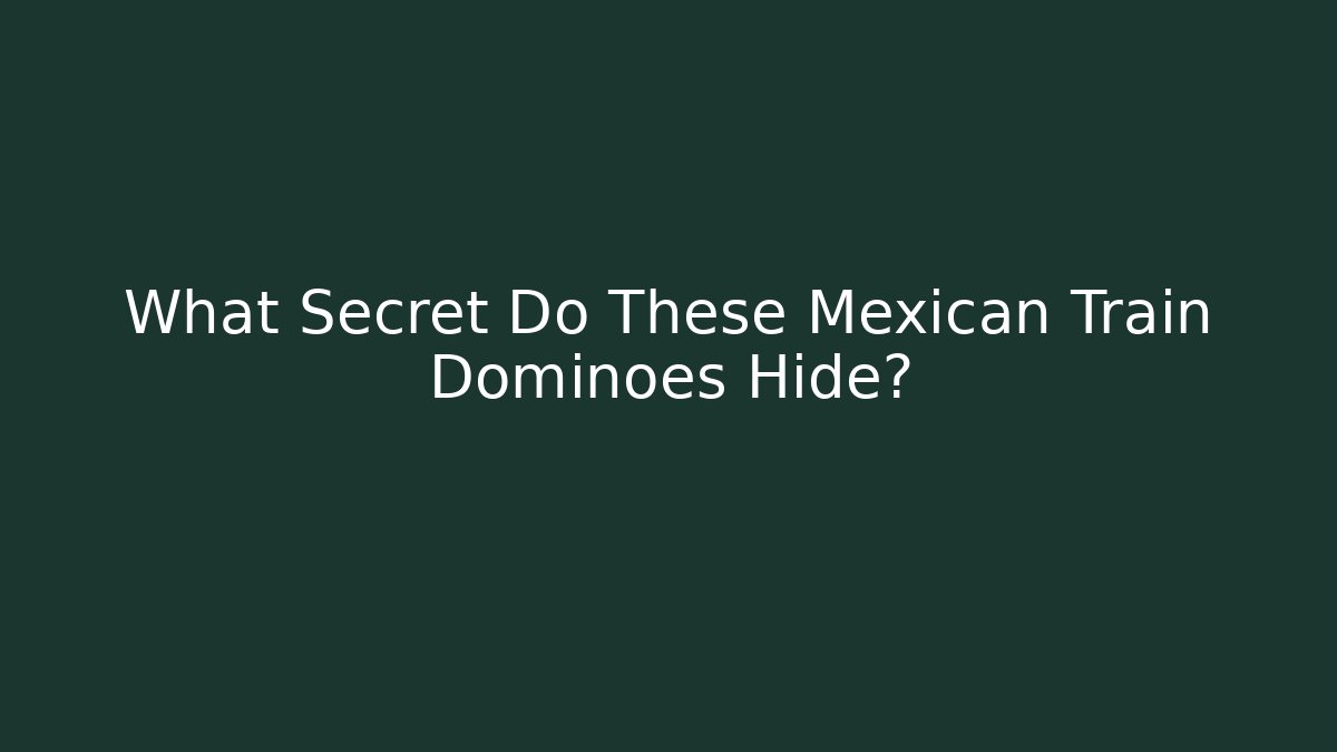 What Secret Do These Mexican Train Dominoes Hide?