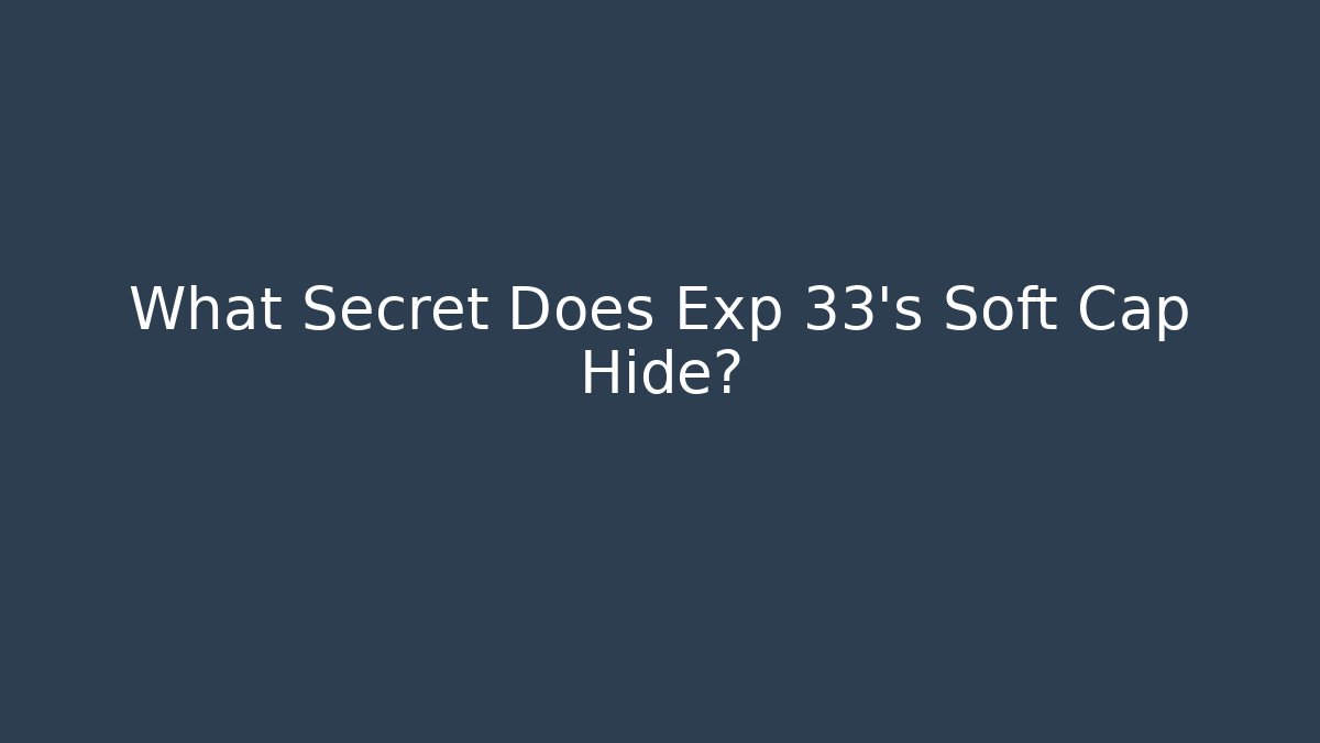 What Secret Does Exp 33's Soft Cap Hide?