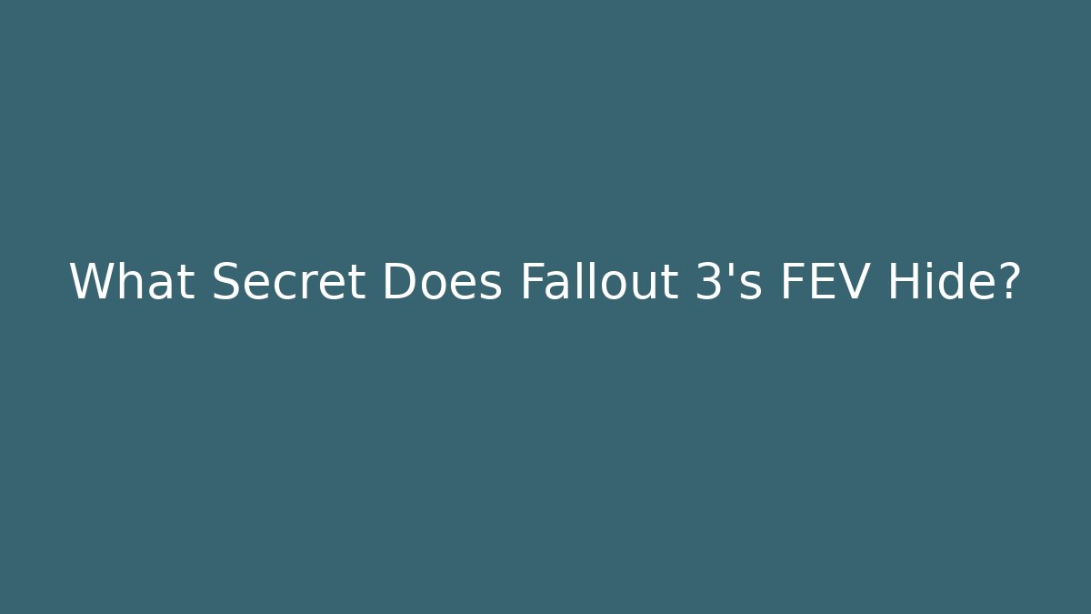 What Secret Does Fallout 3's FEV Hide? - Boomer Naturals