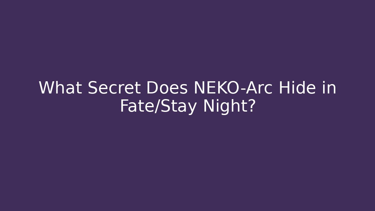 What Secret Does NEKO-Arc Hide in Fate/Stay Night?