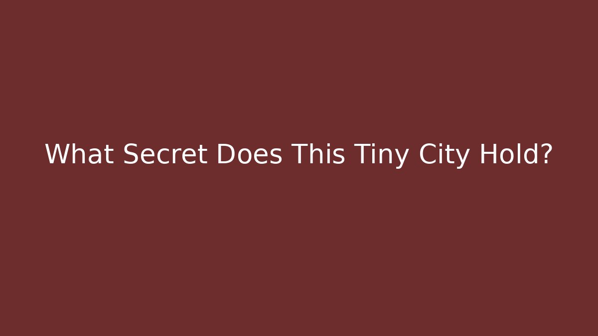 What Secret Does This Tiny City Hold?