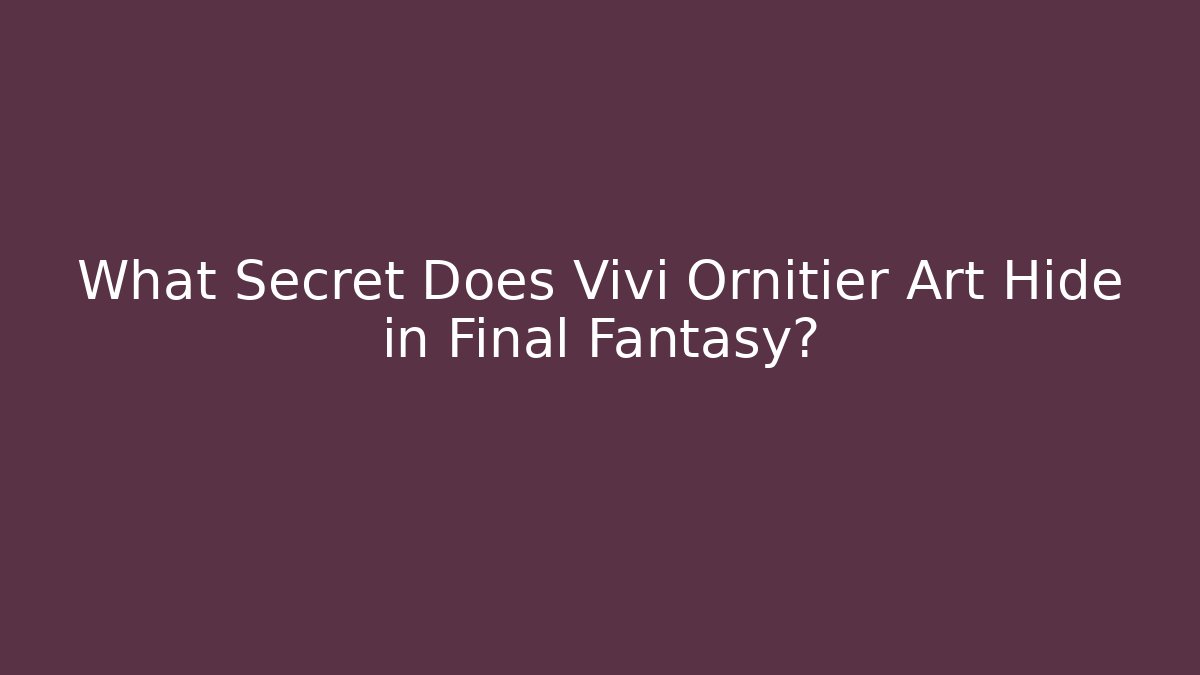 What Secret Does Vivi Ornitier Art Hide in Final Fantasy?