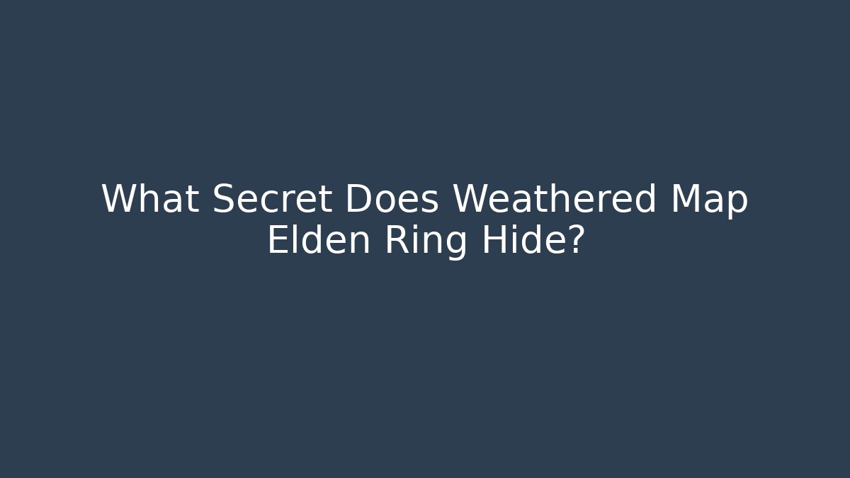 What Secret Does Weathered Map Elden Ring Hide?