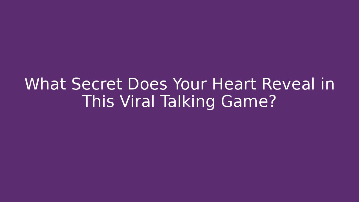 What Secret Does Your Heart Reveal in This Viral Talking Game?