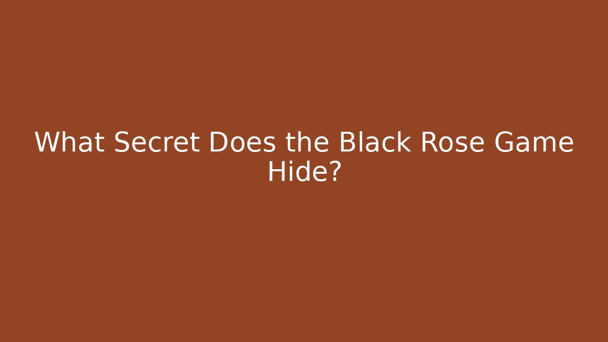 What Secret Does the Black Rose Game Hide? - Boomer Naturals