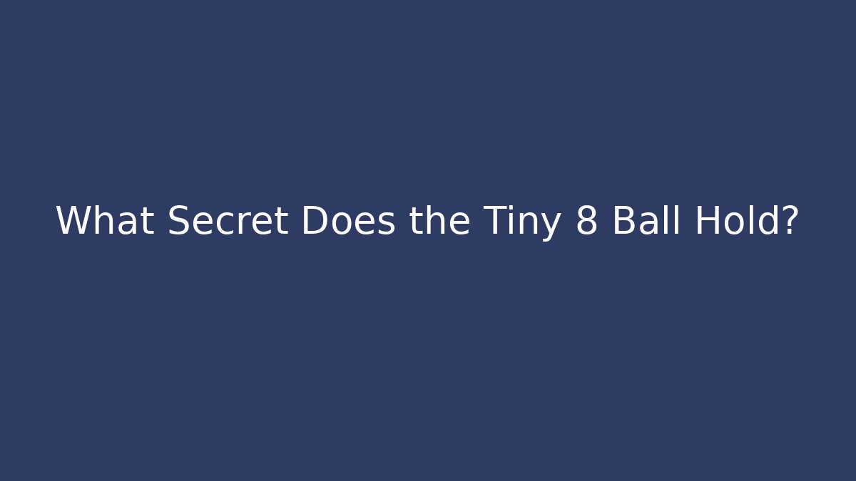 What Secret Does the Tiny 8 Ball Hold?