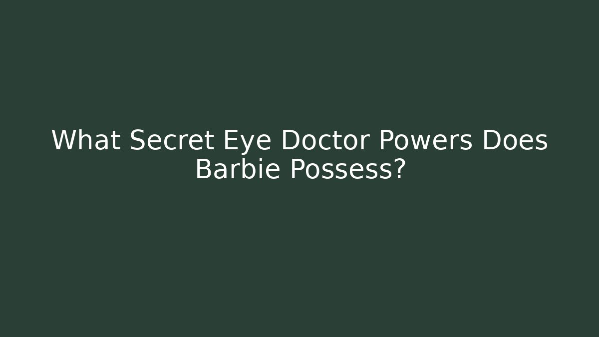 What Secret Eye Doctor Powers Does Barbie Possess?