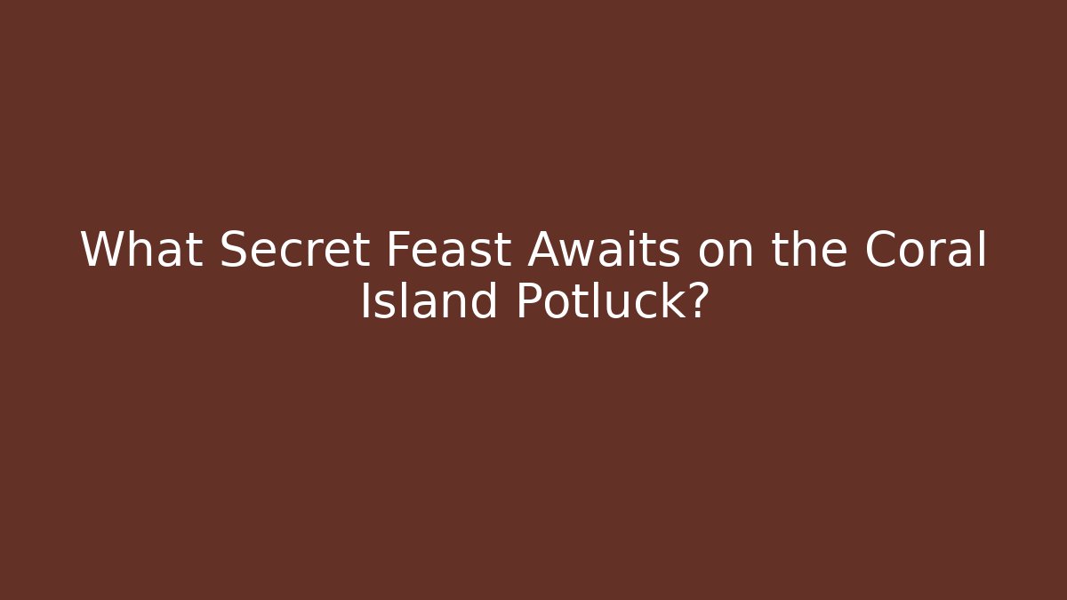 What Secret Feast Awaits on the Coral Island Potluck?