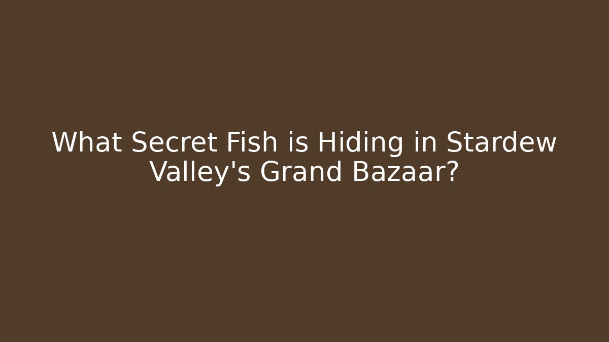 What Secret Fish is Hiding in Stardew Valley's Grand Bazaar?