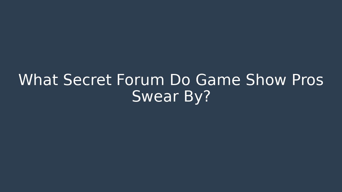 What Secret Forum Do Game Show Pros Swear By?