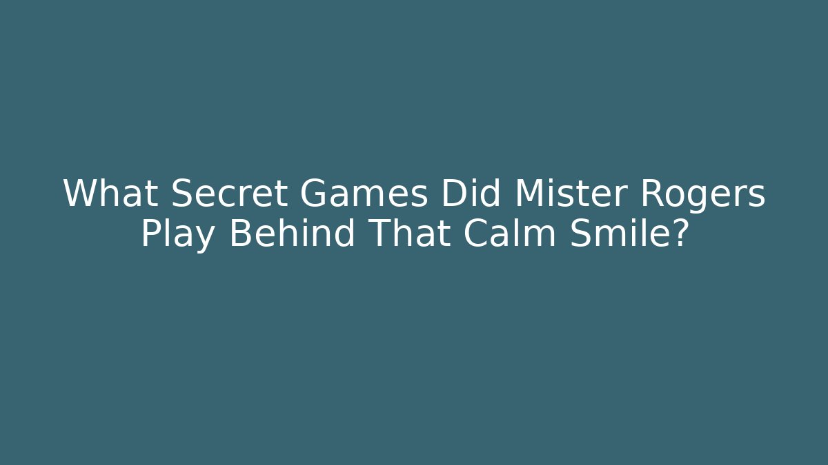 What Secret Games Did Mister Rogers Play Behind That Calm Smile?