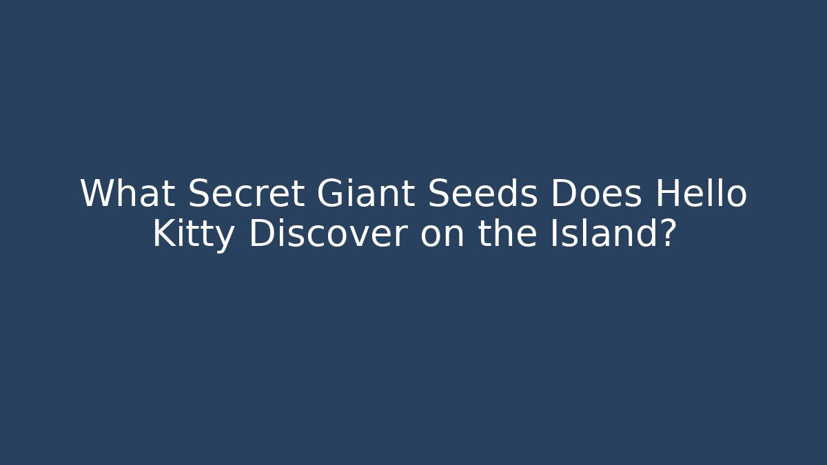 What Secret Giant Seeds Does Hello Kitty Discover on the Island?