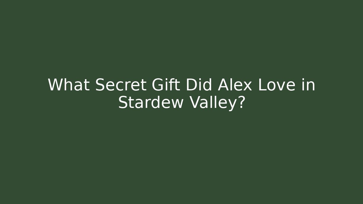What Secret Gift Did Alex Love in Stardew Valley?