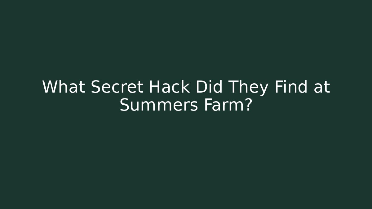 What Secret Hack Did They Find at Summers Farm?