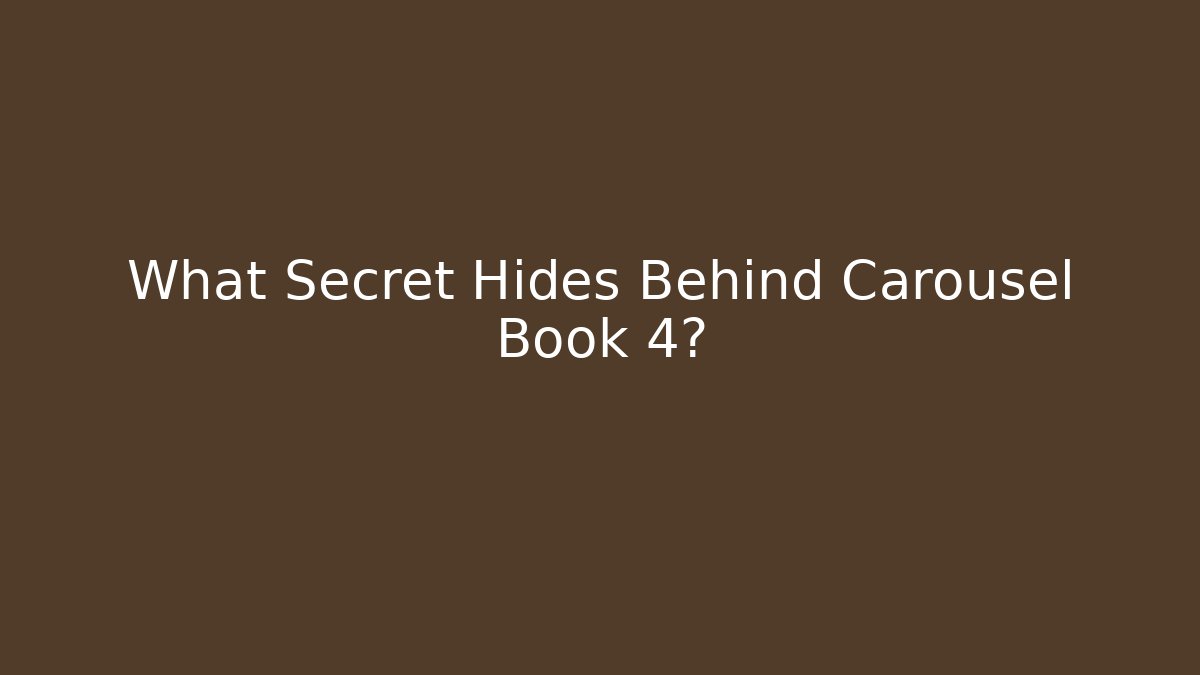 What Secret Hides Behind Carousel Book 4?