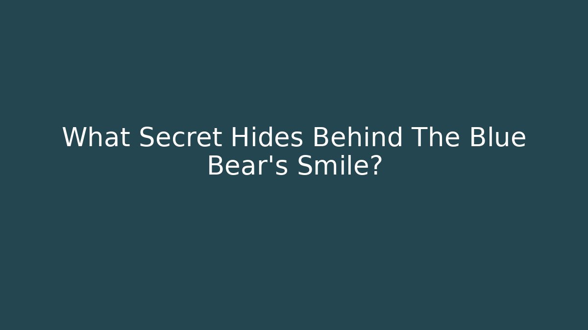 What Secret Hides Behind The Blue Bear's Smile?
