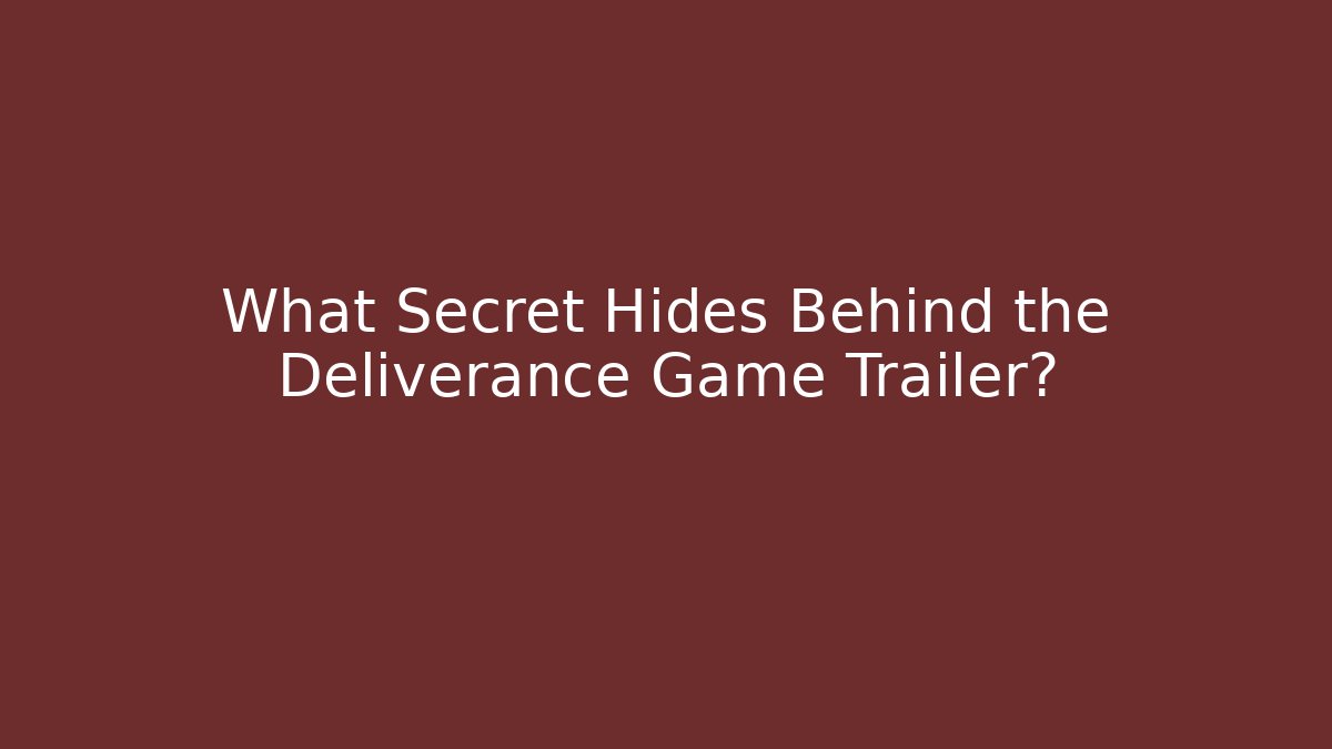 What Secret Hides Behind the Deliverance Game Trailer?