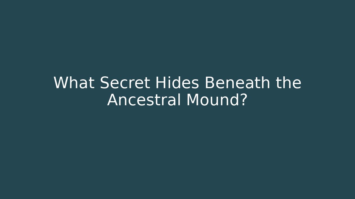 What Secret Hides Beneath the Ancestral Mound?
